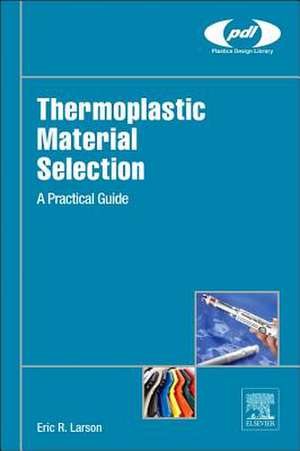 Thermoplastic Material Selection: A Practical Guide de Eric R. Larson