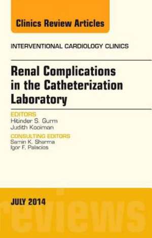 Renal Complications in the Catheterization Laboratory, An Issue of Interventional Cardiology Clinics de Hitinder S. Gurm