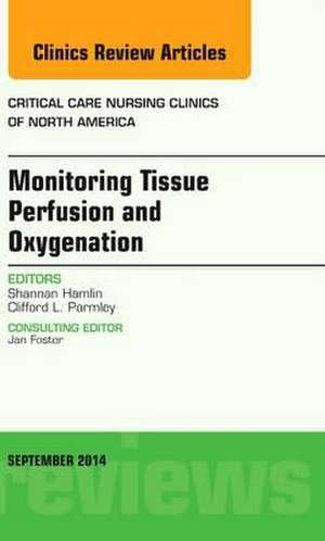 Monitoring Tissue Perfusion and Oxygenation, An Issue of Critical Nursing Clinics de Shannan Hamlin