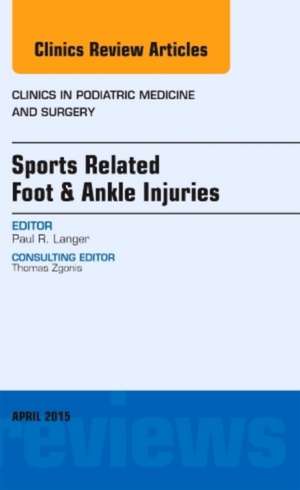 Sports Related Foot & Ankle Injuries, An Issue of Clinics in Podiatric Medicine and Surgery de Paul Langer