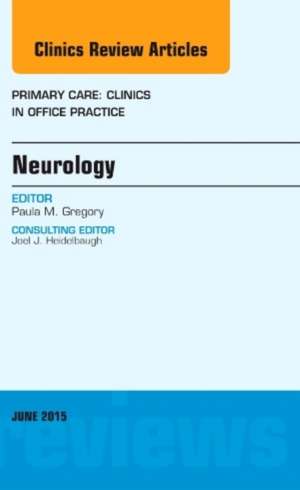 Neurology, An Issue of Primary Care: Clinics in Office Practice de Paul a. Gregory