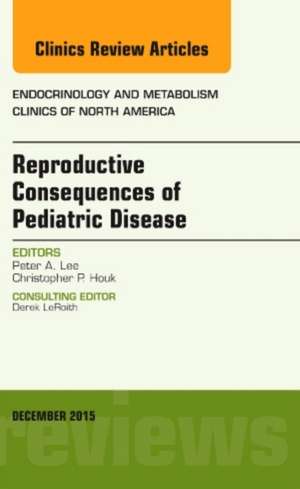 Reproductive Consequences of Pediatric Disease, An Issue of Endocrinology and Metabolism Clinics of North America de Peter A. Lee