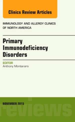 Primary Immunodeficiency Disorders, An Issue of Immunology and Allergy Clinics of North America de Anthony Montanaro