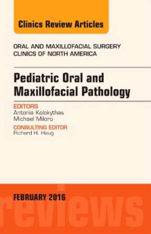 Pediatric Oral and Maxillofacial Pathology, An Issue of Oral and Maxillofacial Surgery Clinics of North America de Antonia Kolokythas