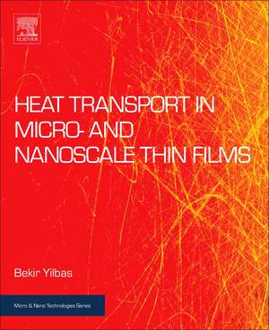 Heat Transport in Micro- and Nanoscale Thin Films de Bekir Sami Yilbas