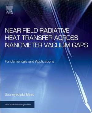 Near-Field Radiative Heat Transfer across Nanometer Vacuum Gaps: Fundamentals and Applications de Soumyadipta Basu