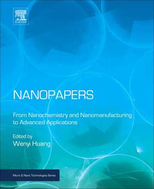 Nanopapers: From Nanochemistry and Nanomanufacturing to Advanced Applications de Wenyi Huang