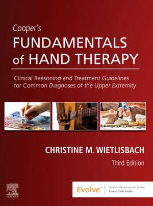 Cooper's Fundamentals of Hand Therapy: Clinical Reasoning and Treatment Guidelines for Common Diagnoses of the Upper Extremity de Christine M. Wietlisbach