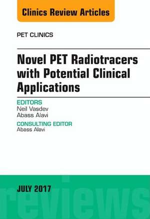 Novel PET Radiotracers with Potential Clinical Applications, An Issue of PET Clinics de Neil Vasdev