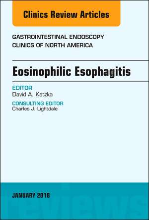 Eosinophilic Esophagitis, An Issue of Gastrointestinal Endoscopy Clinics de David A. Katzka