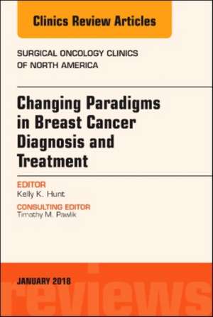 Changing Paradigms in Breast Cancer Diagnosis and Treatment, An Issue of Surgical Oncology Clinics of North America de Kelly K. Hunt