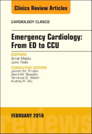 Emergency Cardiology: From ED to CCU, An Issue of Cardiology Clinics de Amal Mattu