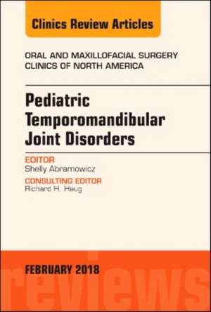 Pediatric Temporomandibular Joint Disorders, An Issue of Oral and Maxillofacial Surgery Clinics of North America de Shelly Abramowicz