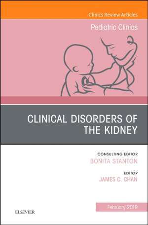 Clinical Disorders of the Kidney, An Issue of Pediatric Clinics of North America de James C Chan