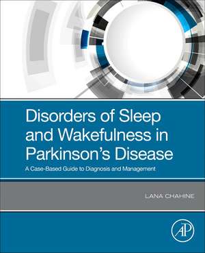 Disorders of Sleep and Wakefulness in Parkinson's Disease: A Case-Based Guide to Diagnosis and Management de Lana Chahine