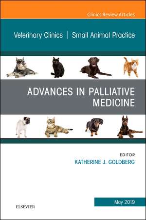 Palliative Medicine and Hospice Care, An Issue of Veterinary Clinics of North America: Small Animal Practice de Katherine J. Goldberg