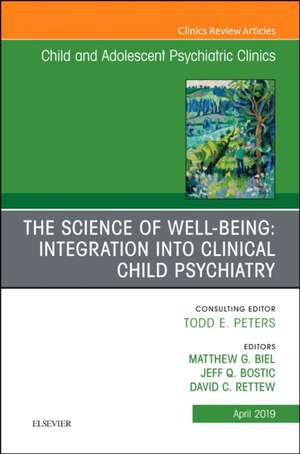 The Science of Well-Being: Integration into Clinical Child Psychiatry, An Issue of Child and Adolescent Psychiatric Clinics of North America de Matthew Biel