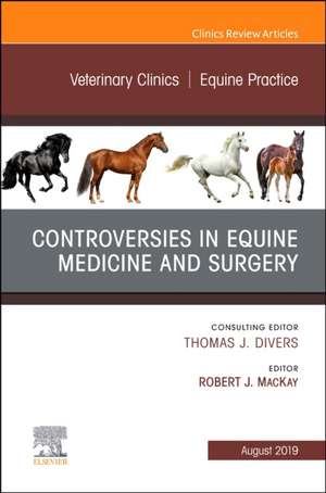 Controversies in Equine Medicine and Surgery, An Issue of Veterinary Clinics of North America: Equine Practice de Robert J. MacKay