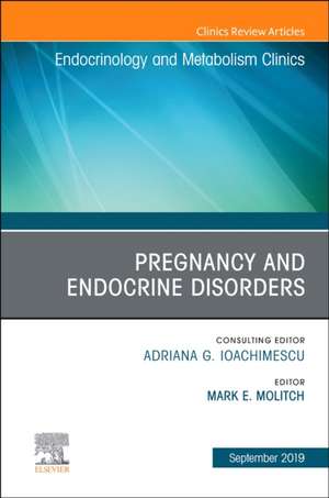 Pregnancy and Endocrine Disorders, An Issue of Endocrinology and Metabolism Clinics of North America de Mark E. Molitch