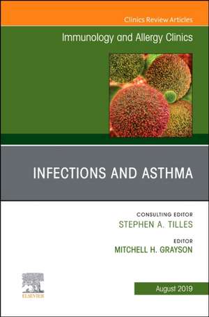 Infections and Asthma, An Issue of Immunology and Allergy Clinics of North America de Mitchell Grayson