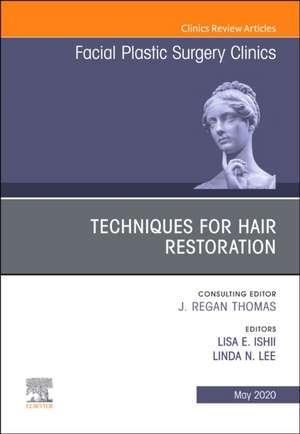 Techniques for Hair Restoration,An Issue of Facial Plastic Surgery Clinics of North America de Lisa Ishii