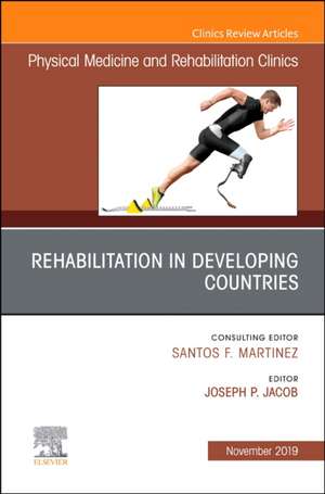 Rehabilitation in Developing Countries,An Issue of Physical Medicine and Rehabilitation Clinics of North America de Joseph Jacobs