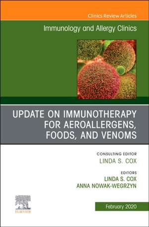 Update in Immunotherapy for Aeroallergens, Foods, and Venoms, An Issue of Immunology and Allergy Clinics of North America de Linda S. Coz