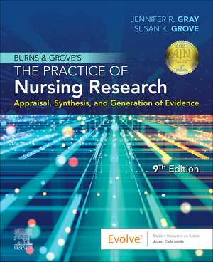 Burns and Grove's The Practice of Nursing Research: Appraisal, Synthesis, and Generation of Evidence de Jennifer R. Gray