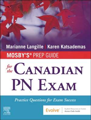 Mosby's Prep Guide for the Canadian PN Exam: Practice Questions for Exam Success de Marianne Langille