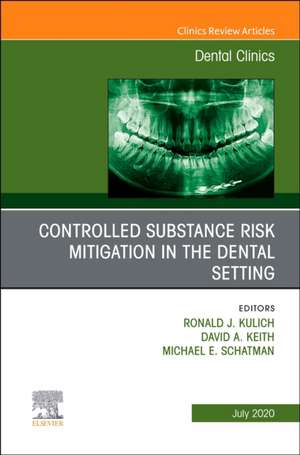 Controlled Substance Risk Mitigation in the Dental Setting, An Issue of Dental Clinics of North America de Ronald J. Kulich