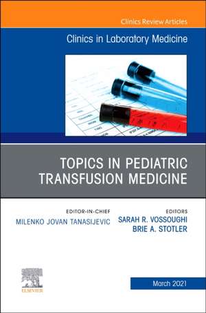 Topics in Pediatric Transfusion Medicine, An Issue of the Clinics in Laboratory Medicine de Sarah Vossoughi