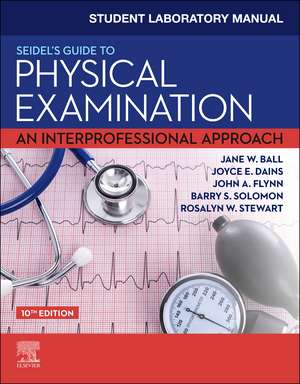 Student Laboratory Manual for Seidel's Guide to Physical Examination: An Interprofessional Approach de Jane W. Ball