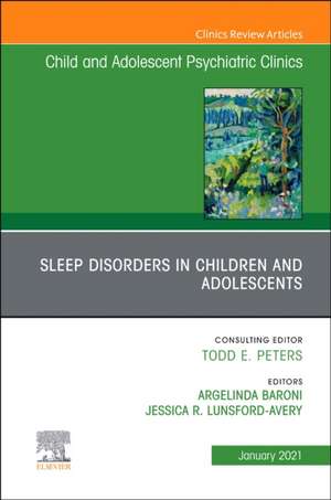 Sleep Disorders in Children and Adolescents, An Issue of ChildAnd Adolescent Psychiatric Clinics of North America de Argelinda Baroni