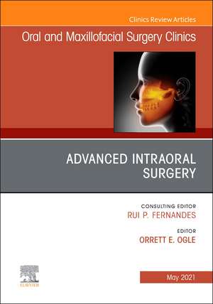 Advanced Intraoral Surgery, An Issue of Oral and Maxillofacial Surgery Clinics of North America de Orrett E. Ogle