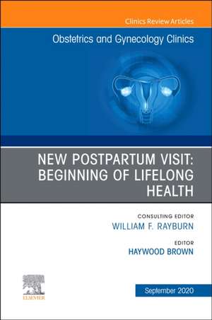 New Postpartum Visit: Beginning of Lifelong Health, An Issue of Obstetrics and Gynecology Clinics de Haywood Brown