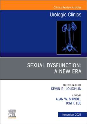 Sexual Dysfunction: A New Era, An Issue of Urologic Clinics de Alan W Shindel