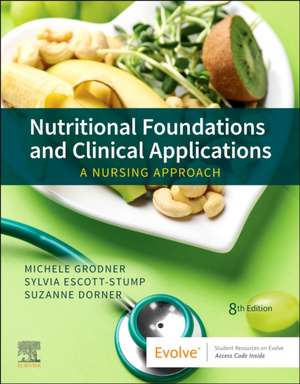 Nutritional Foundations and Clinical Applications: A Nursing Approach de Michele Grodner