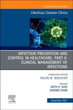 Infection Prevention and Control in Healthcare, Part II: Clinical Management of Infections, An Issue of Infectious Disease Clinics of North America de Keith S. Kaye