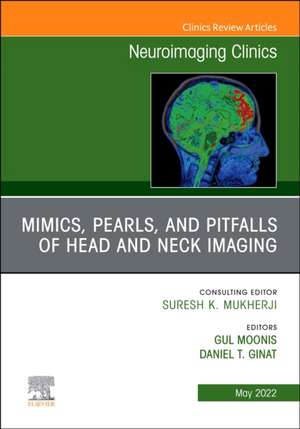 Mimics, Pearls and Pitfalls of Head & Neck Imaging, An Issue of Neuroimaging Clinics of North America de Gul Moonis