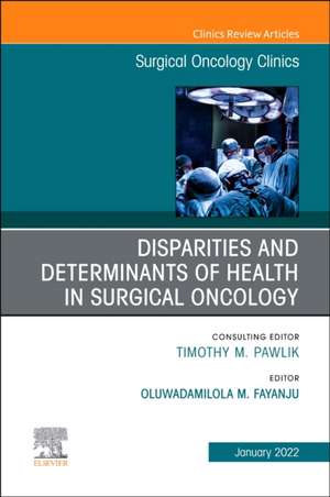 Disparities and Determinants of Health in Surgical Oncology, An Issue of Surgical Oncology Clinics of North America de Oluwadamilola Lola Fayanju