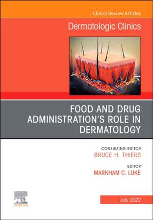 Food and Drug Administration's Role in Dermatology, An Issue of Dermatologic Clinics de Markham C. Luke