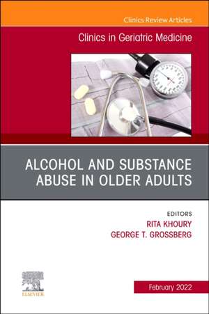 Alcohol and Substance Abuse In Older Adults Volume 38, Issue 1, An Issue of Clinics in Geriatric Medicine de George T. Grossberg