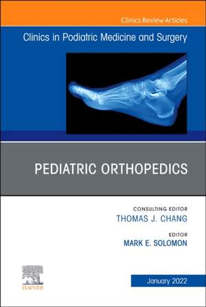 Pediatric Orthopedics, An Issue of Clinics in Podiatric Medicine and Surgery de Mark E. Solomon