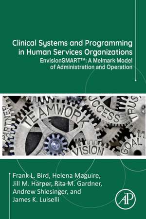 Clinical Systems and Programming in Human Services Organizations: EnvisionSMART™: A Melmark Model of Administration and Operation de Frank L. Bird