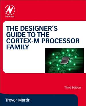 The Designer's Guide to the Cortex-M Processor Family de Trevor Martin