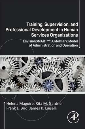 Training, Supervision, and Professional Development in Human Services Organizations: EnvisionSMART™: A Melmark Model of Administration and Operation de Helena Maguire