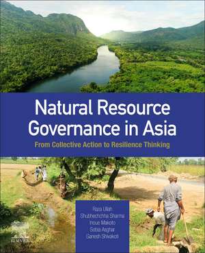 Natural Resource Governance in Asia: From Collective Action to Resilience Thinking de Raza Ullah