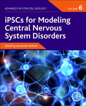 iPSCs for Modeling Central Nervous System Disorders, Volume 6 de Alexander Birbrair