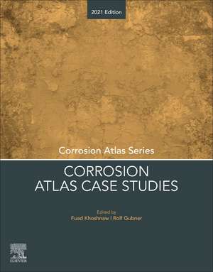 Corrosion Atlas Case Studies: 2021 Edition de Fuad Khoshnaw