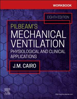 Workbook for Pilbeam's Mechanical Ventilation: Physiological and Clinical Applications de J. M. Cairo